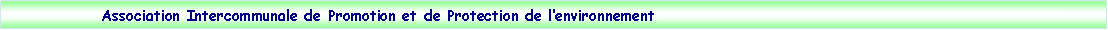 Zone de Texte:                Association Intercommunale de Promotion et de Protection de lenvironnement